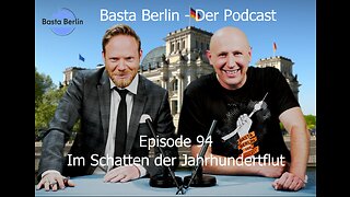 Basta Berlin (Folge 94) – Im Schatten der Jahrhundertflut