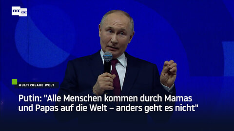 Putin: "Alle Menschen kommen durch Mamas und Papas auf die Welt – anders geht es nicht"