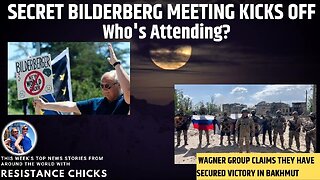 Secret Bilderberg Meeting Kicks Off; Swexit; Wagner Group Claims Bakhmut Victory 5/21/23