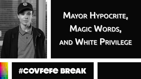 [#Covfefe Break] Mayor Hypocrite, Magic Words, and White Privilege