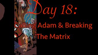 Day 18: Calling Adam & Breaking the Matrix