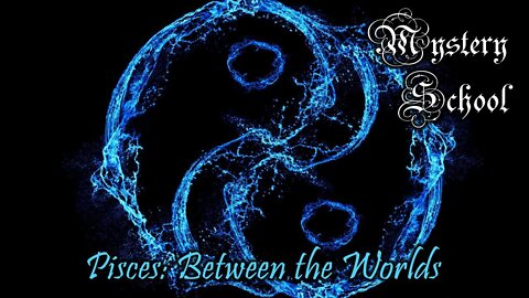 Mystery School Lesson 55: Pisces: Between the Worlds