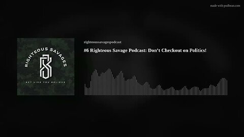 #6 Righteous Savage Podcast: Don’t Checkout on Politics!
