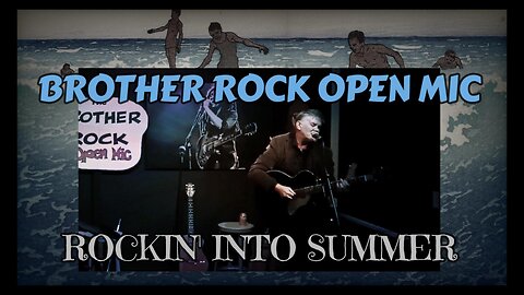 ROCKIN' INTO SUMMER .. Brother Rock Open Mic.