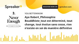 Aya Robert_Philosophie Bouddhiste_tout est déterminé, tout change, tout évolue sans cesse, rien n’ex