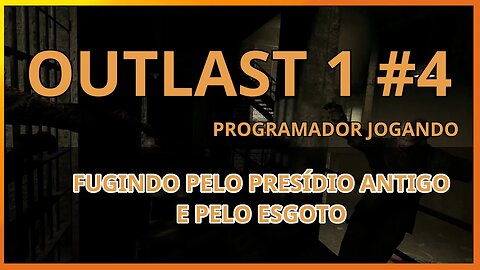 Outlast 1 - Parte 4 - Fugindo pelo presídio antigo e pelo esgoto - Programador Jogando no Linux