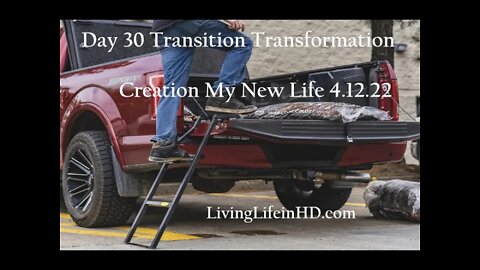 Day 30 Transition Transformation Creation My New Life 4.12.22