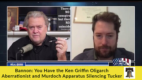 Bannon: You Have the Ken Griffin Oligarch Aberrationist and Murdoch Apparatus Silencing Tucker