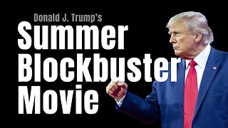 Donald J. Trump's Summer Blockbuster Movie