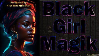 Black Girl Magik: Presentation by Atef Rem Qem Maat ~ Study Guide Sundays ~ Teachings of Ma'at
