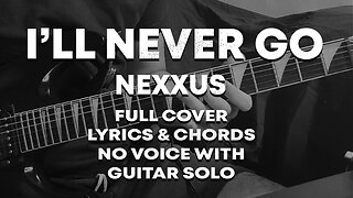 I'll Never Go - Nexxus Full Cover Lyrics and Chords
