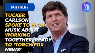 Tucker Carlson Spoke to Elon Musk About Working Together, Ready To ‘Torch Fox News’