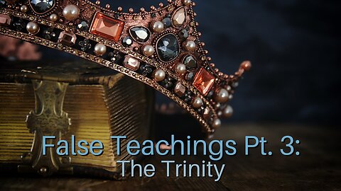 False Teachings Pt. 3: The Trinity