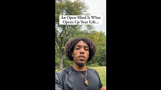 An Open Mind Is What Opens Up Your Life…