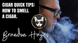 Cigar Quick Tips: How to smell a cigar