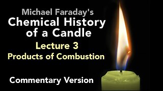 Commentary Lecture Three: The Chemical History of a Candle - Products of Combustion