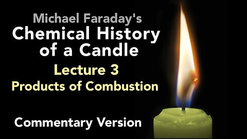 Commentary Lecture Three: The Chemical History of a Candle - Products of Combustion