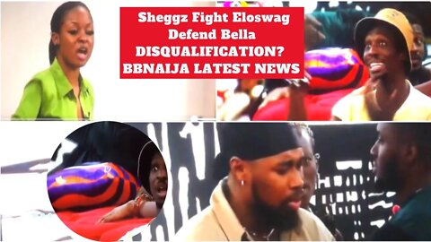 BBNAIJA 2022 Sheggz Ready for Disqualification over Bella Fights Eloswag Latest News BBN7 Level Up