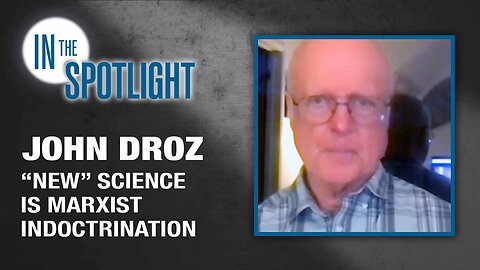 In the Spotlight | John Droz: “New” Science Is Marxist Indoctrination