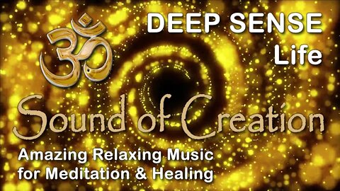 🎧 Sound Of Creation • Deep Sense • Life • Soothing Relaxing Music for Meditation and Healing