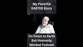 Easter 2023, My Favorite Easter Story, on Down to Earth But Heavenly Minded Podcast