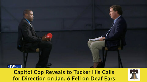 Capitol Cop Reveals to Tucker His Calls for Direction on Jan. 6 Fell on Deaf Ears