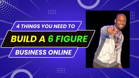 4 things You Need to Build a 6 Figure Business Online | Make Money Online From Home
