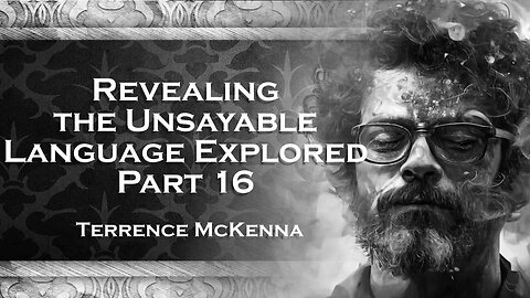 TERENCE MCKENNA´S Unraveling 'Language About the Unspeakable' Part 16 An Analysis