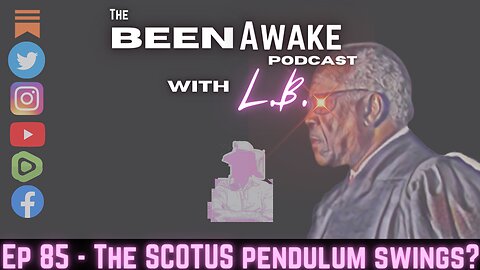 The Scotus Pendulum Swings? #85 | Been Awake with LB