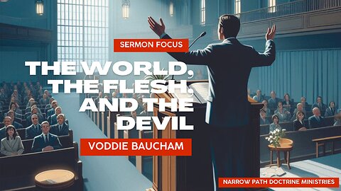 Sermon Focus | The World, the Flesh, and the Devil - Voddie Baucham