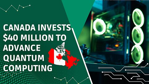 Canada Invests $40 Million to Advance Quantum Computing