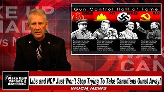 Wake Up Canada News - Episode #138 - Libs and NDP Won't Stop Trying To Take Canadians Guns! Away!