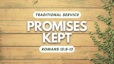 Promises Kept — Romans 15:8–13 (Traditional Worship)
