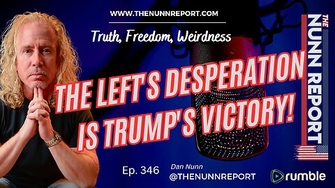 Ep 346 The Left's Desperation is Trump's Victory | The Nunn Report w/ Dan Nunn