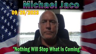 Michael Jaco HUGE Intel 09-29-23: "Nothing Will Stop What Is Coming"