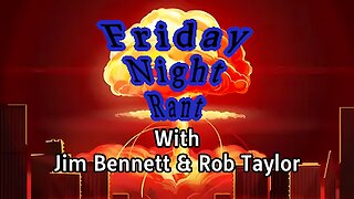 Friday Night Rant with Jim Bennett & Rob Taylor