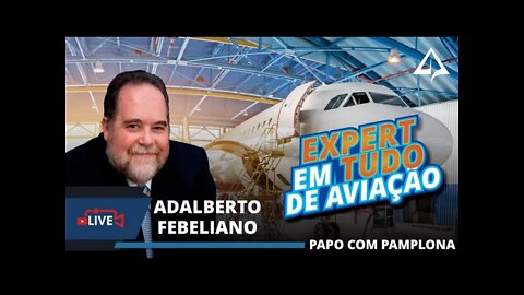 👨🏻‍⚕‍ PAPO COM PAMPLONA: Adalberto Febeliano [O Expert em Tudo de Aviação]