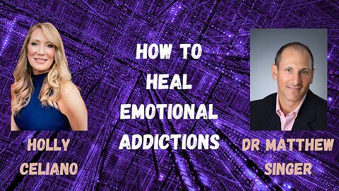 Holly Celiano & Dr Matthew Singer Discuss How To Heal Emotional Addictions