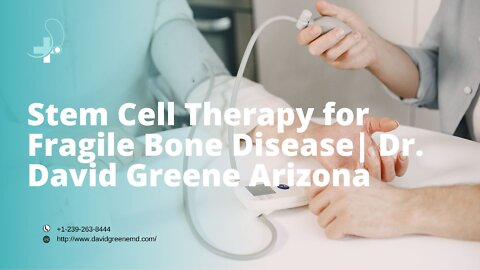 Best Stem Cell Therapy for Fragile Bone Disease by Dr. David Greene Arizona