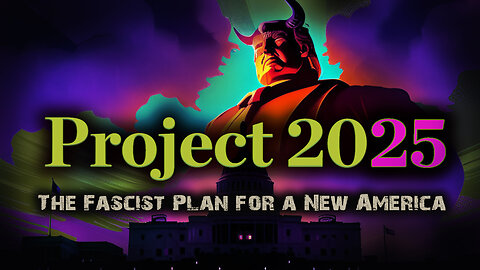 Project 2025 - Trump's Fascist Authoritarian Plan for a New America