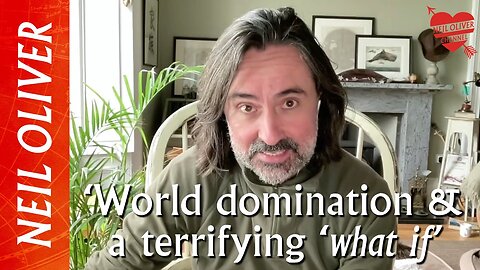 Neil Oliver: ‘World domination & a terrifying ‘what if’!!!