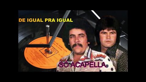 MATO GROSSO & MATHIAS /DE IGUAL PRA IGUAL/ACAPELLA