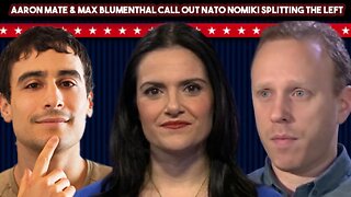Aaron Mate & Max Blumenthal Call Out Nato Nomiki Splitting The Left