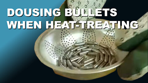 Dousing Bullets When Heat-Treating To Increase Hardness