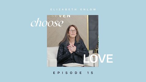 CHOOSE LOVE - Episode 15 - You Can Hear God’s Voice