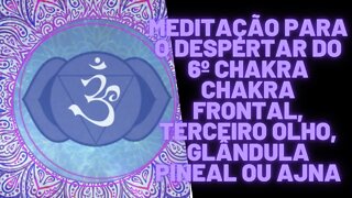 ⚛Meditação Para o Despertar do 6º Chakra Chakra Frontal, Terceiro Olho, Glândula Pineal ou Ajna.