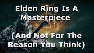 Elden Ring Is A Masterpiece