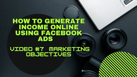 How To Generate Income Online Using Facebook Ads | Video #7 Marketing Objectives