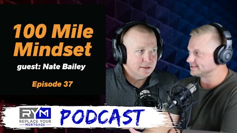 100 Mile Mindset - guest Nate Bailey - Replace Your Mortgage Podcast - Ep 37