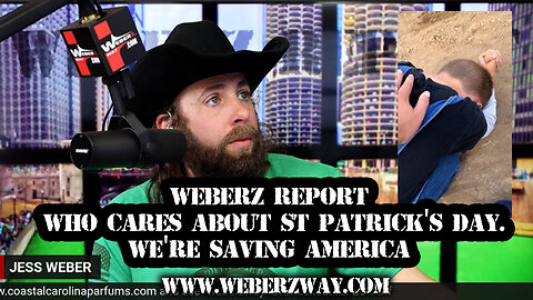 WEBERZ REPORT - WHO CARES ABOUT ST PATRICK'S DAY. WE'RE SAVING AMERICA